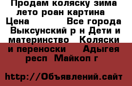 Продам коляску зима-лето роан картина › Цена ­ 3 000 - Все города, Выксунский р-н Дети и материнство » Коляски и переноски   . Адыгея респ.,Майкоп г.